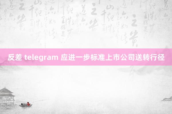 反差 telegram 应进一步标准上市公司送转行径